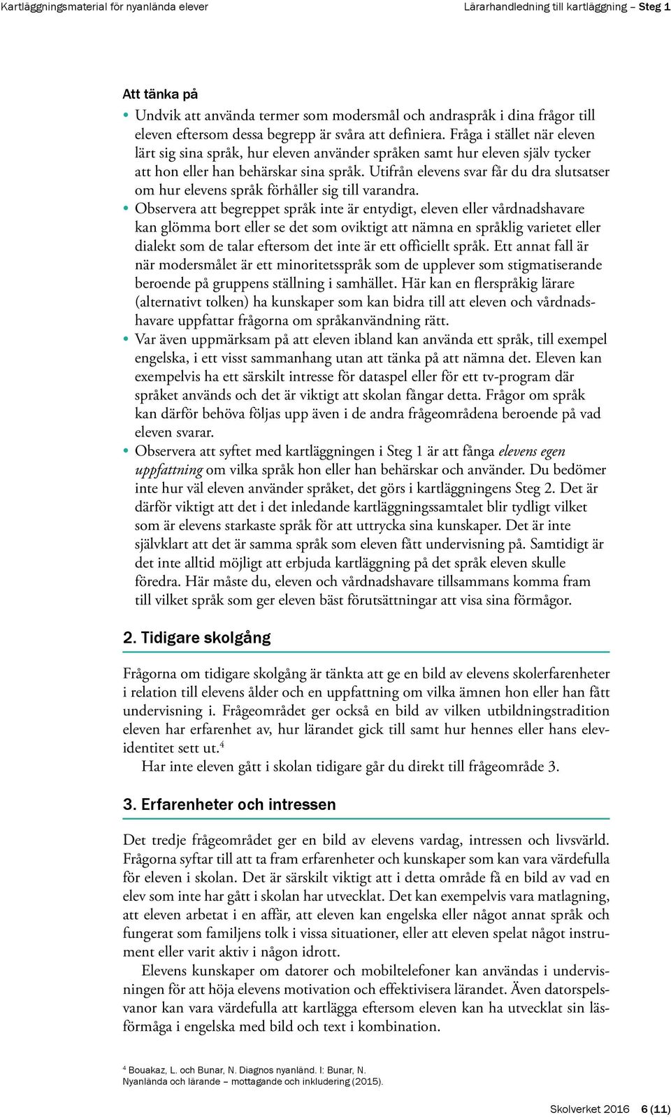 Utifrån elevens svar får du dra slutsatser om hur elevens språk förhåller sig till varandra.