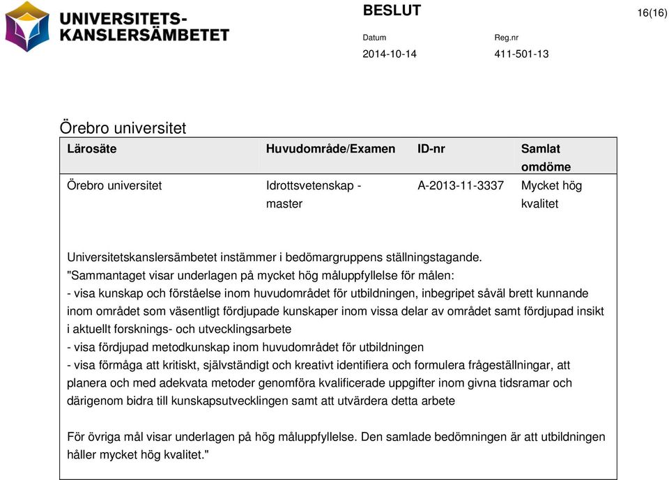 "Sammantaget visar underlagen på mycket hög måluppfyllelse för målen: - visa kunskap och förståelse inom huvudområdet för utbildningen, inbegripet såväl brett kunnande inom området som väsentligt