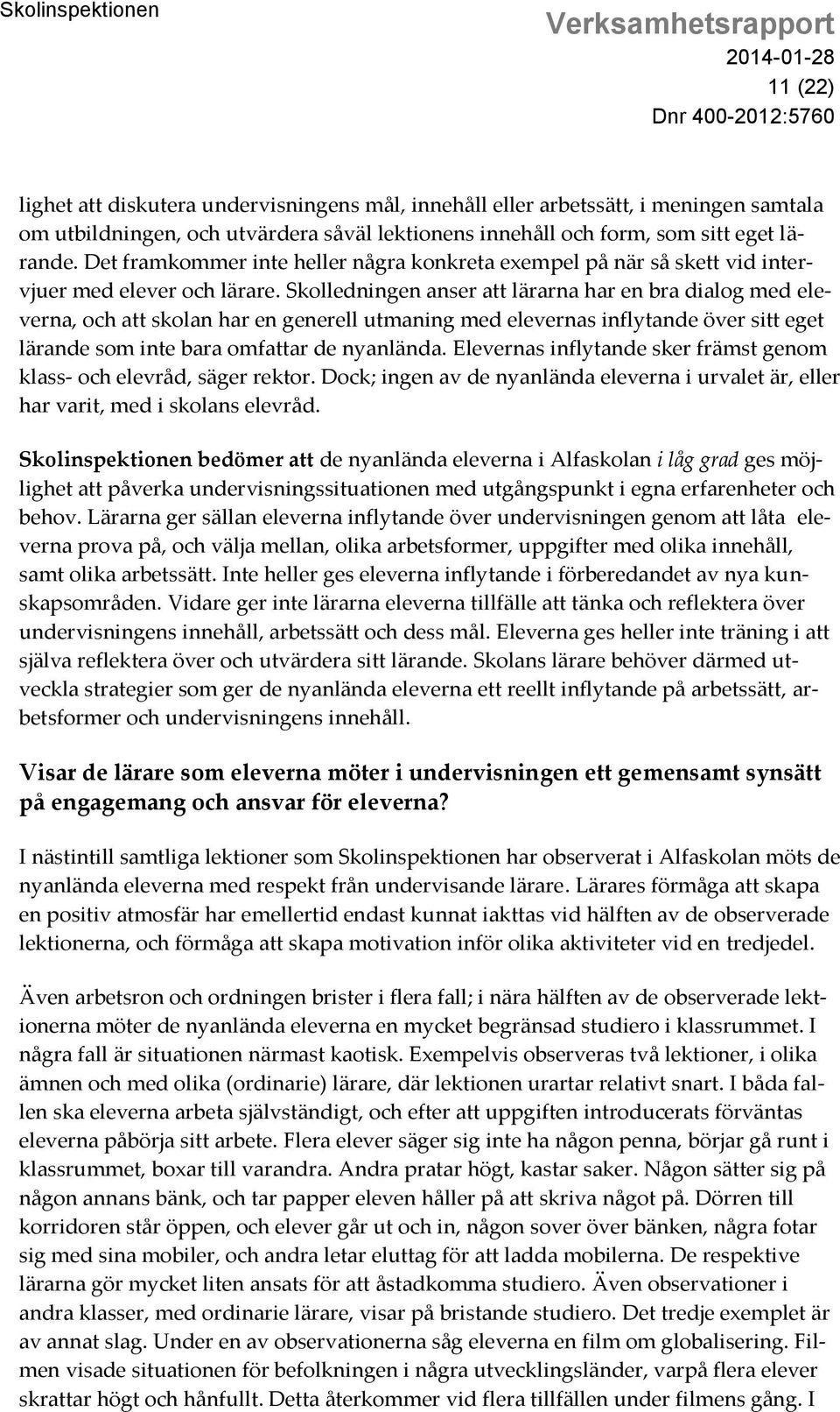 Skolledningen anser att lärarna har en bra dialog med eleverna, och att skolan har en generell utmaning med elevernas inflytande över sitt eget lärande som inte bara omfattar de nyanlända.