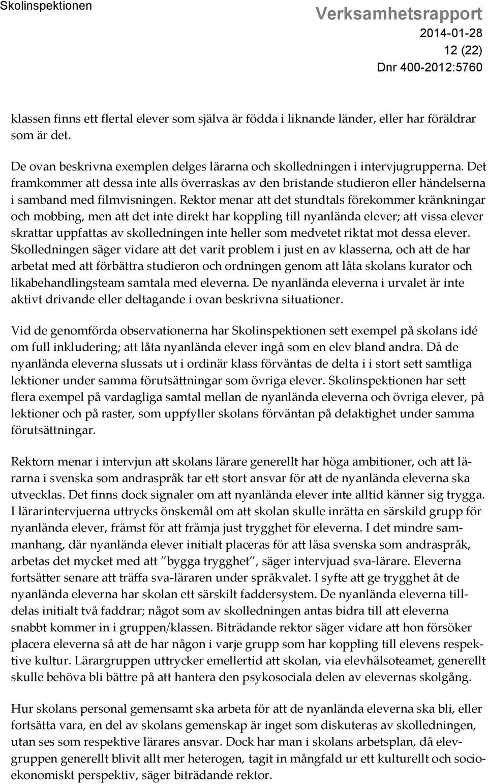 Rektor menar att det stundtals förekommer kränkningar och mobbing, men att det inte direkt har koppling till nyanlända elever; att vissa elever skrattar uppfattas av skolledningen inte heller som
