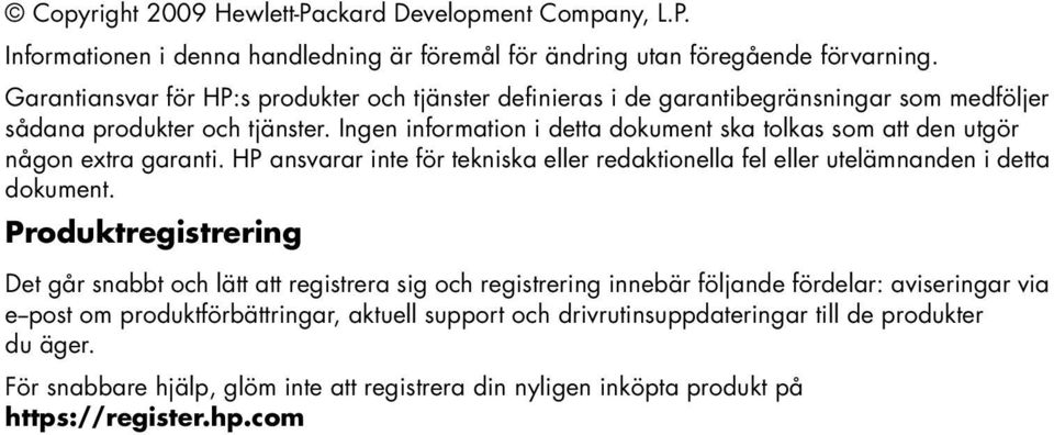 Ingen information i detta dokument ska tolkas som att den utgör någon extra garanti. HP ansvarar inte för tekniska eller redaktionella fel eller utelämnanden i detta dokument.