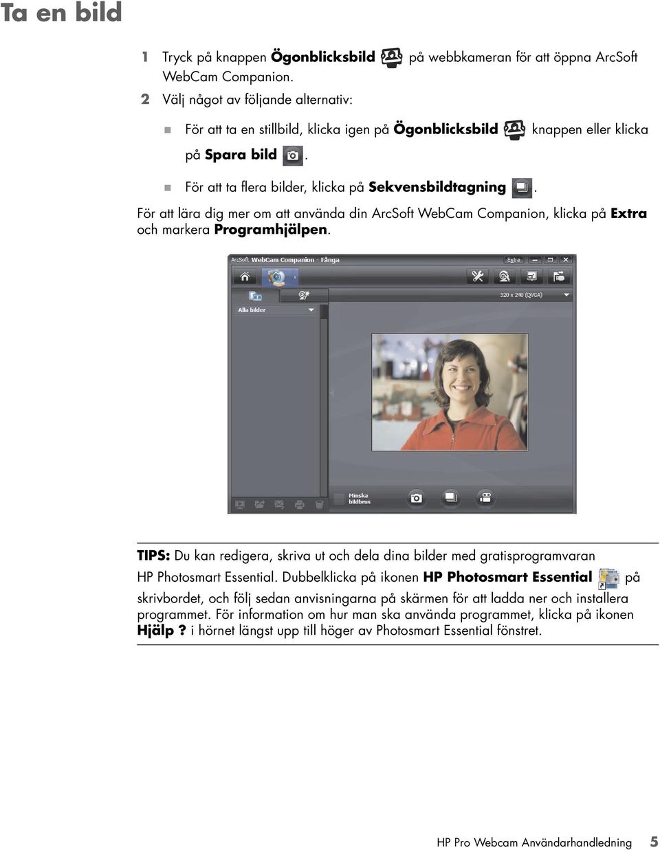 För att lära dig mer om att använda din ArcSoft WebCam Companion, klicka på Extra och markera Programhjälpen.