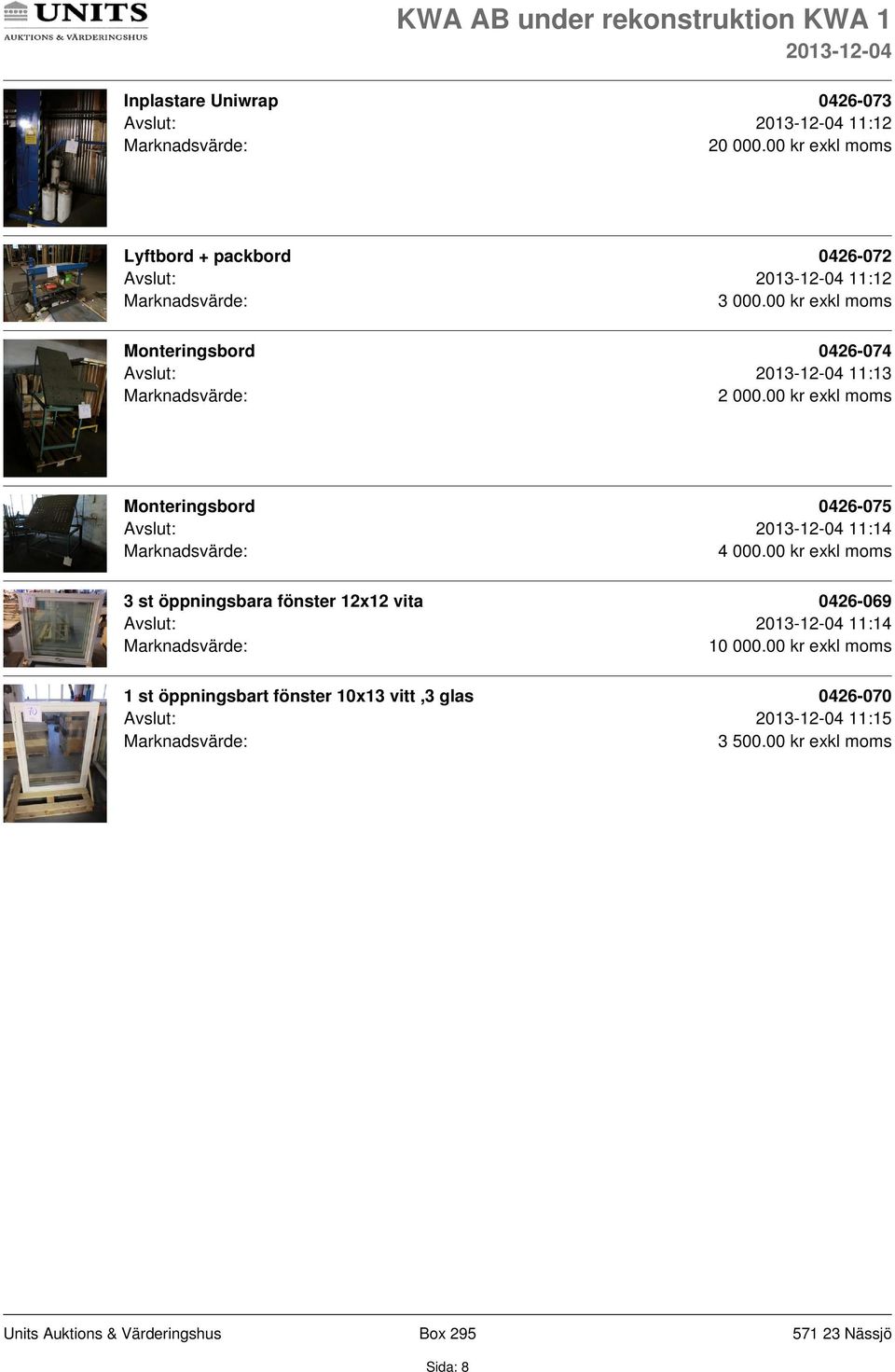 11:13 Monteringsbord 0426-075 Avslut: 11:14 3 st öppningsbara fönster 12x12 vita 0426-069