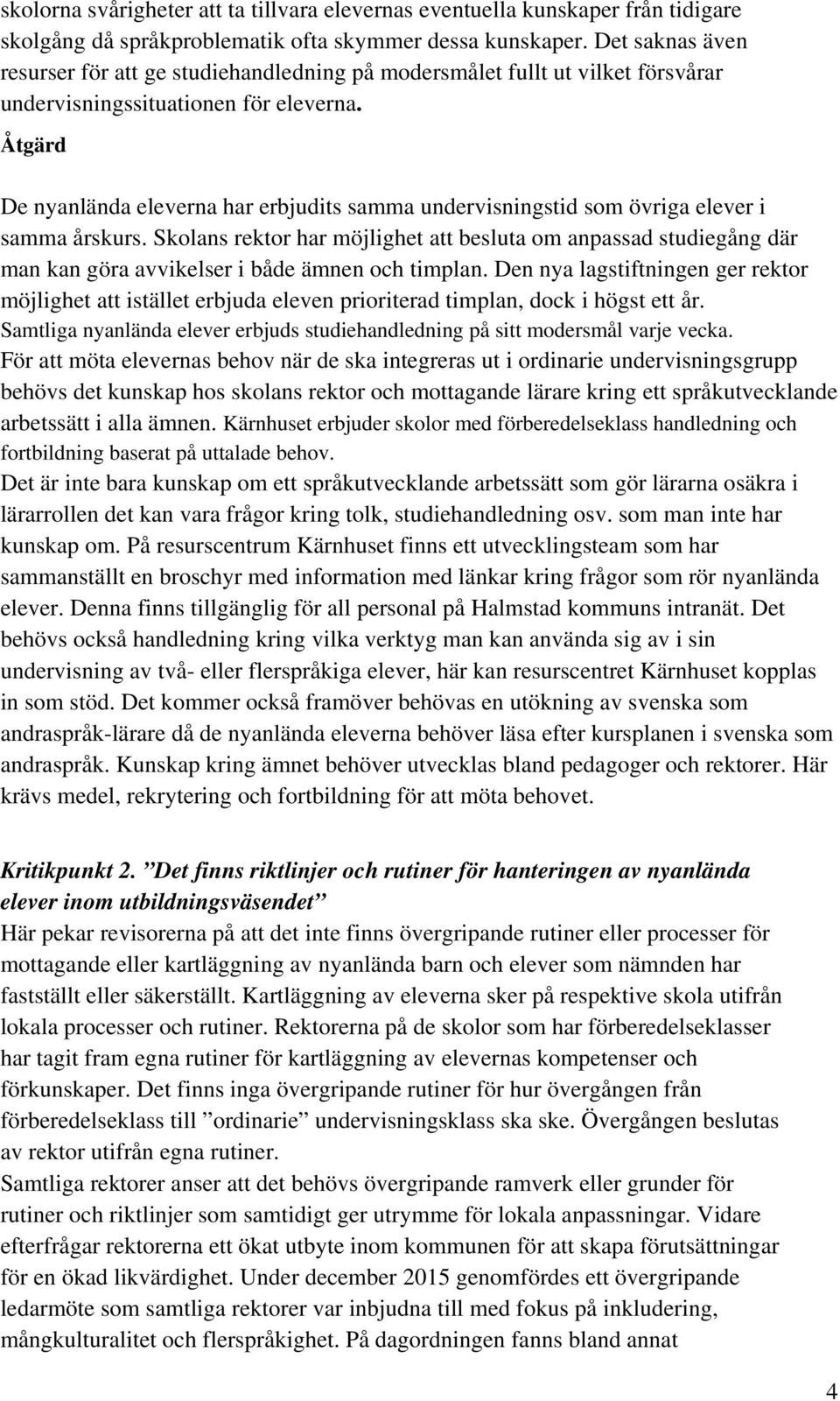 Åtgärd De nyanlända eleverna har erbjudits samma undervisningstid som övriga elever i samma årskurs.