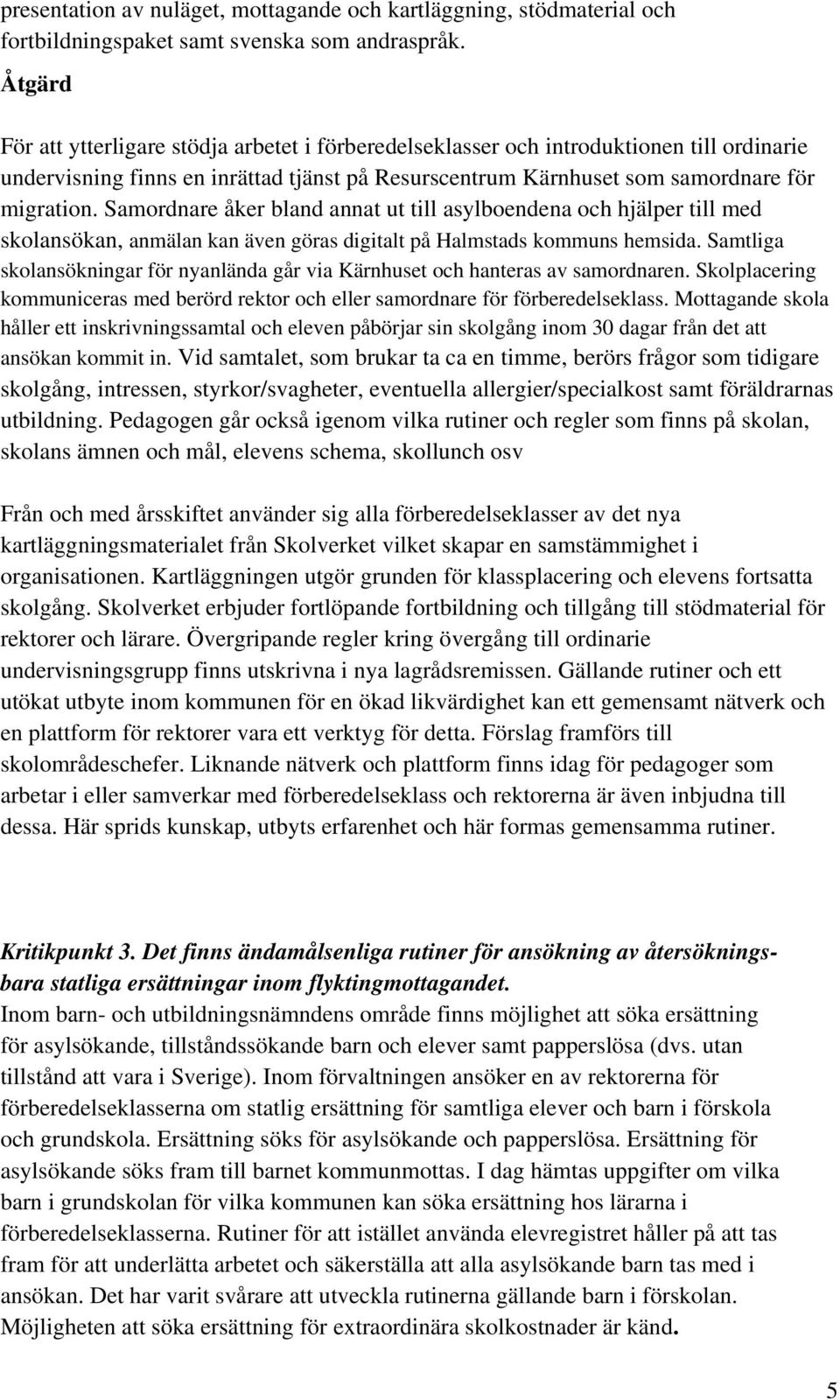 Samordnare åker bland annat ut till asylboendena och hjälper till med skolansökan, anmälan kan även göras digitalt på Halmstads kommuns hemsida.