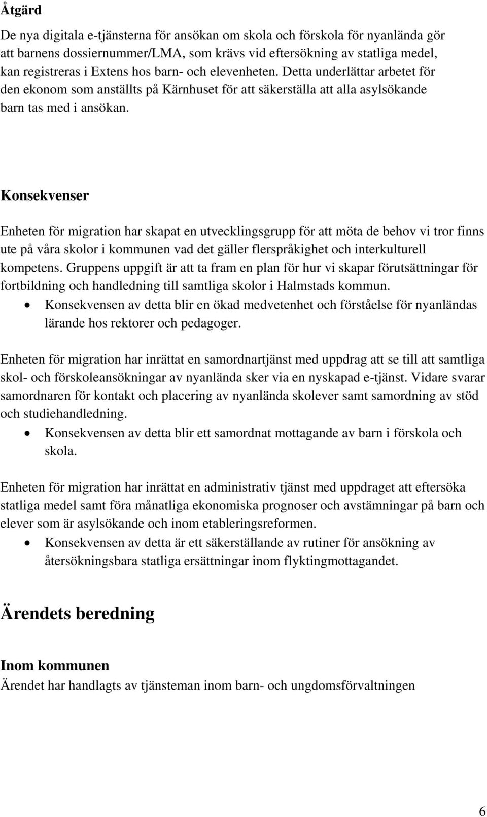 Konsekvenser Enheten för migration har skapat en utvecklingsgrupp för att möta de behov vi tror finns ute på våra skolor i kommunen vad det gäller flerspråkighet och interkulturell kompetens.