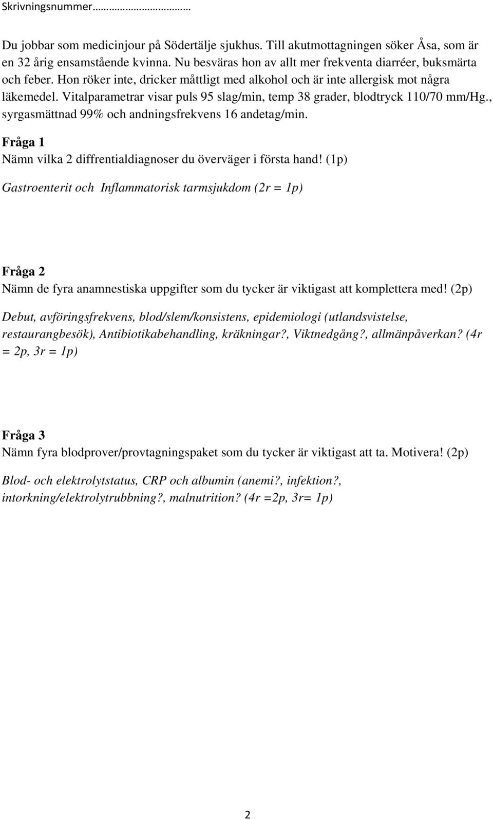 , syrgasmättnad 99% och andningsfrekvens 16 andetag/min. Fråga 1 Nämn vilka 2 diffrentialdiagnoser du överväger i första hand!