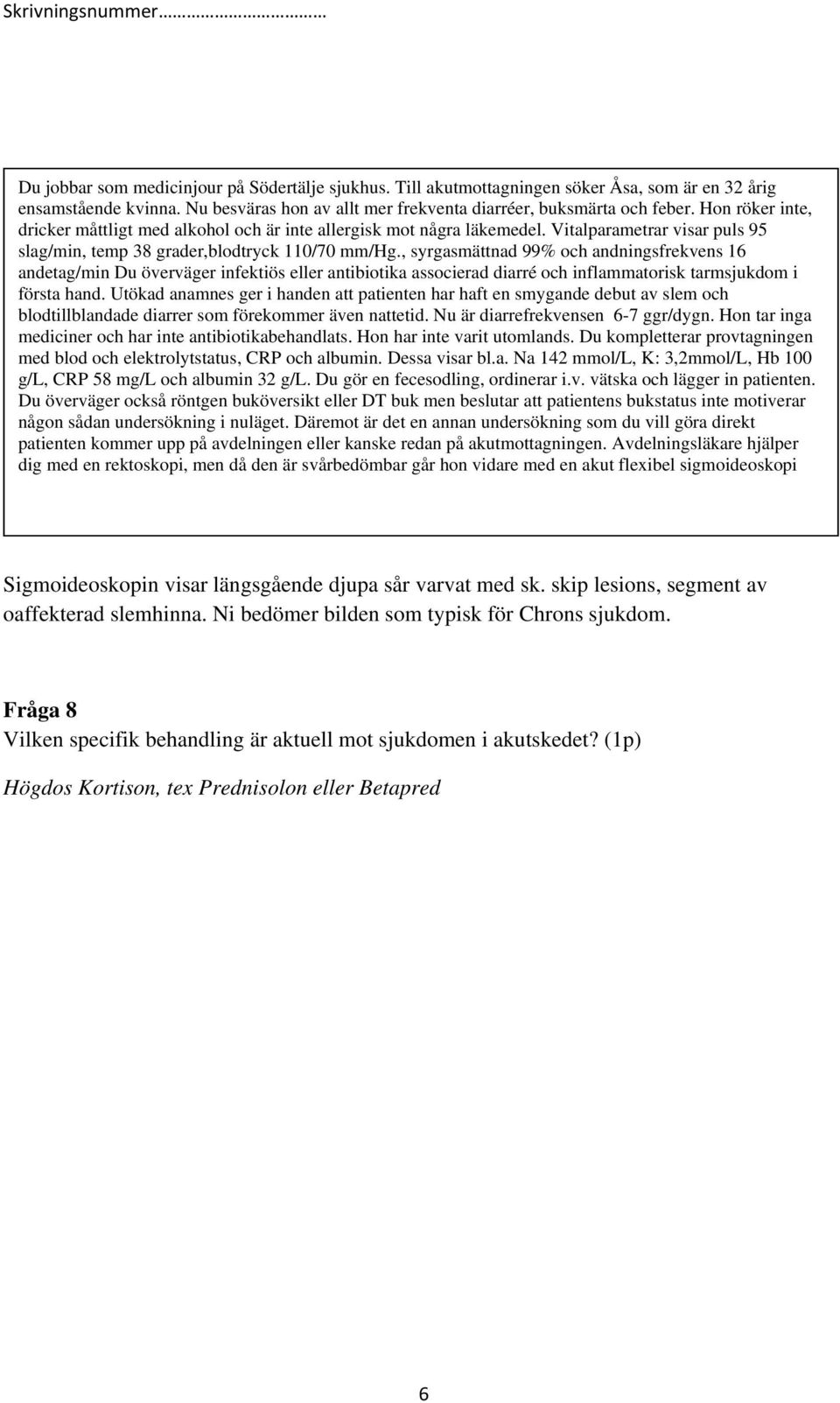 Utökad anamnes ger i handen att patienten har haft en smygande debut av slem och blodtillblandade diarrer som förekommer även nattetid. Nu är diarrefrekvensen 6-7 ggr/dygn.