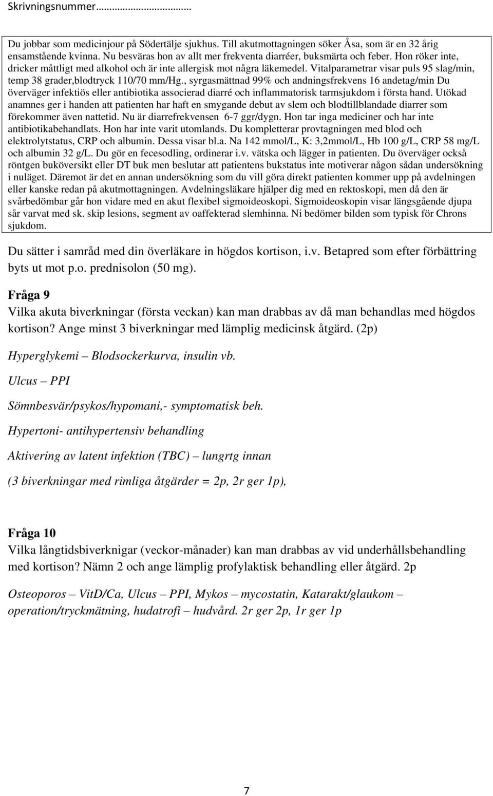Utökad anamnes ger i handen att patienten har haft en smygande debut av slem och blodtillblandade diarrer som förekommer även nattetid. Nu är diarrefrekvensen 6-7 ggr/dygn.