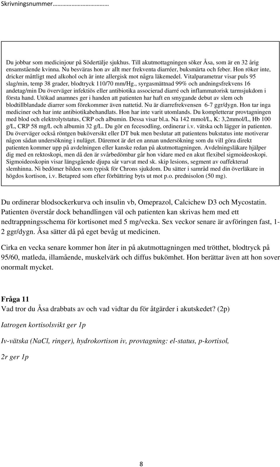 Utökad anamnes ger i handen att patienten har haft en smygande debut av slem och blodtillblandade diarrer som förekommer även nattetid. Nu är diarrefrekvensen 6-7 ggr/dygn.