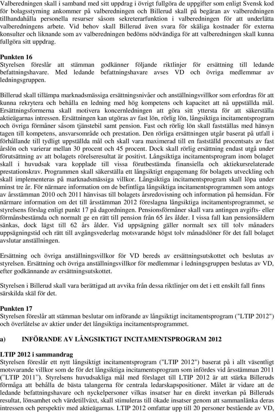 Vid behov skall Billerud även svara för skäliga kostnader för externa konsulter och liknande som av valberedningen bedöms nödvändiga för att valberedningen skall kunna fullgöra sitt uppdrag.
