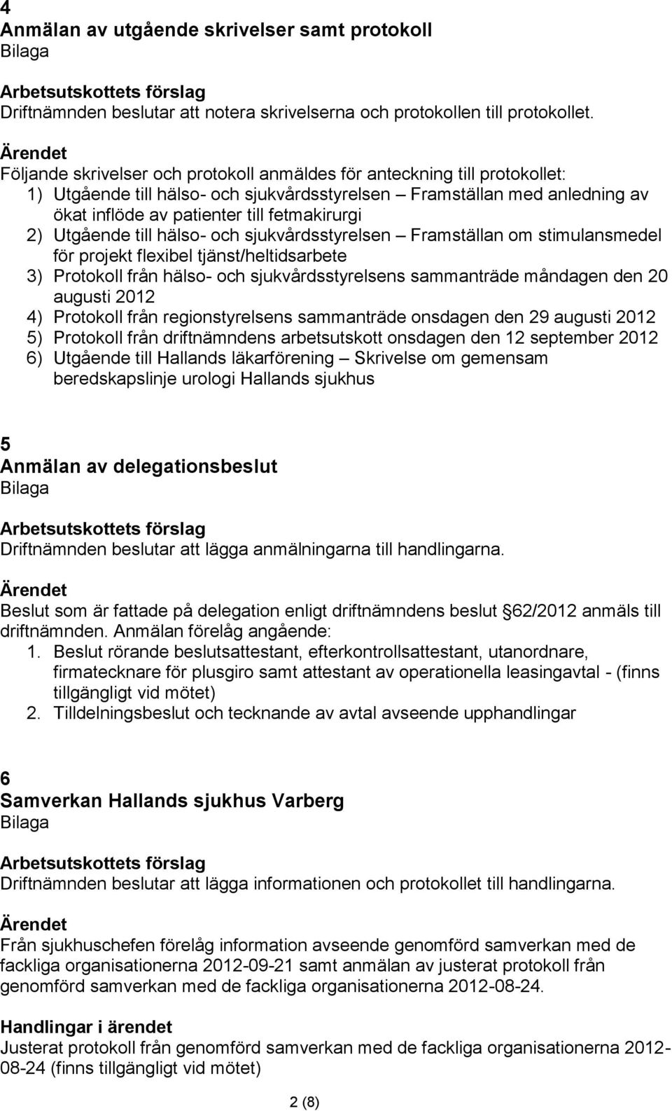 Utgående till hälso- och sjukvårdsstyrelsen Framställan om stimulansmedel för projekt flexibel tjänst/heltidsarbete 3) Protokoll från hälso- och sjukvårdsstyrelsens sammanträde måndagen den 20