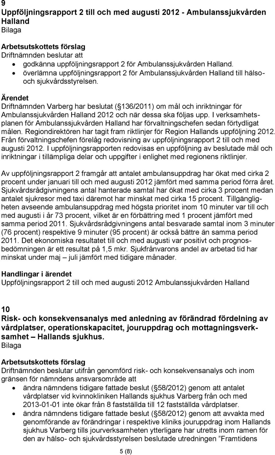 Driftnämnden Varberg har beslutat ( 136/2011) om mål och inriktningar för Ambulanssjukvården Halland 2012 och när dessa ska följas upp.