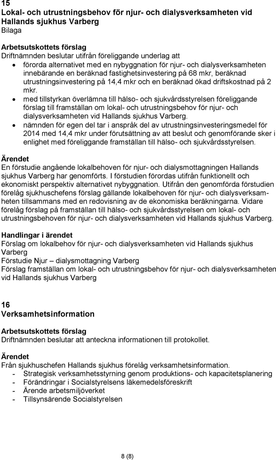 med tillstyrkan överlämna till hälso- och sjukvårdsstyrelsen föreliggande förslag till framställan om lokal- och utrustningsbehov för njur- och dialysverksamheten vid Hallands sjukhus Varberg.