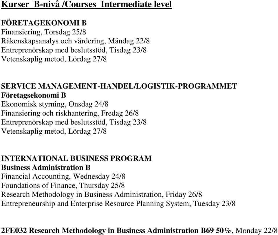 beslutsstöd, Tisdag 23/8 Vetenskaplig metod, Lördag 27/8 INTERNATIONAL BUSINESS PROGRAM Business Administration B Financial Accounting, Wednesday 24/8 Foundations of Finance, Thursday 25/8