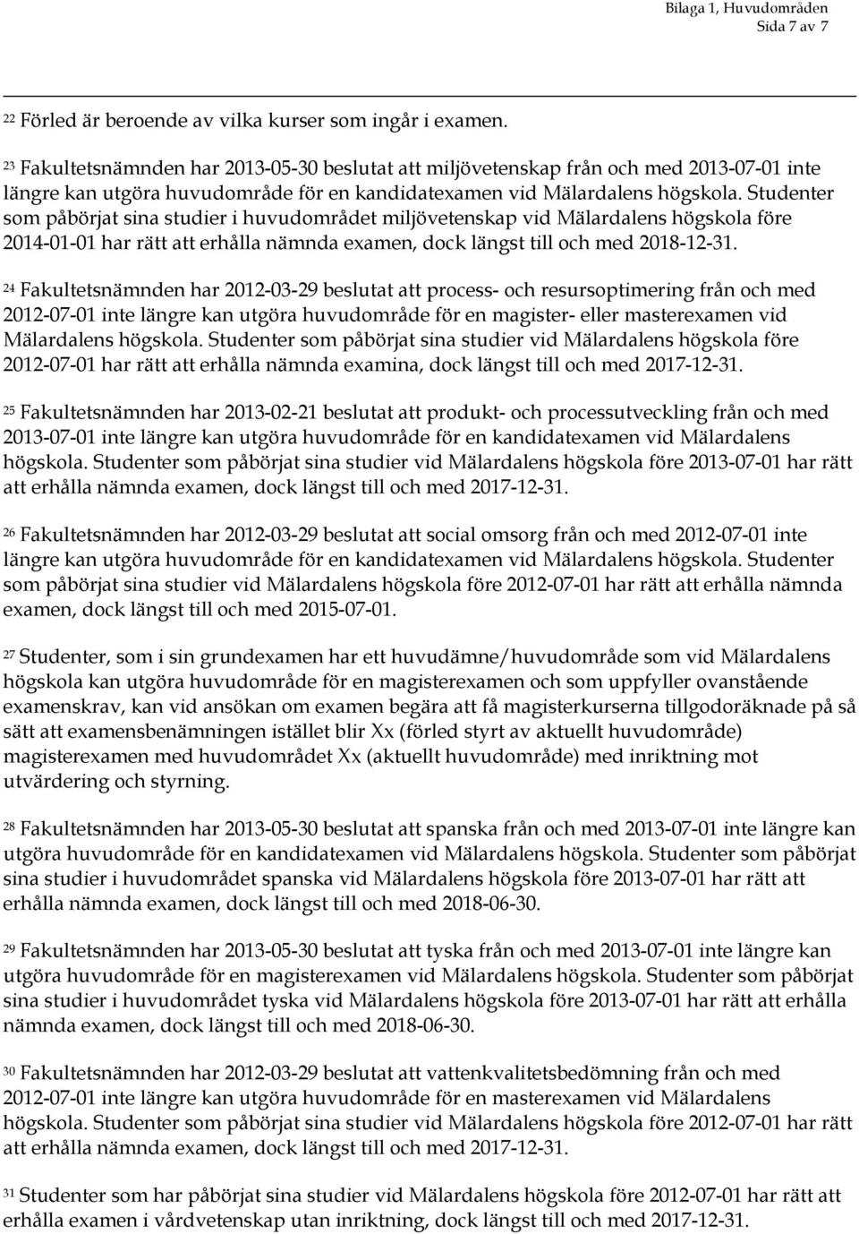 Studenter som påbörjat sina studier i huvudområdet miljövetenskap vid Mälardalens högskola före 2014-01-01 har rätt att erhålla nämnda examen, dock längst till och med 2018-12-31.