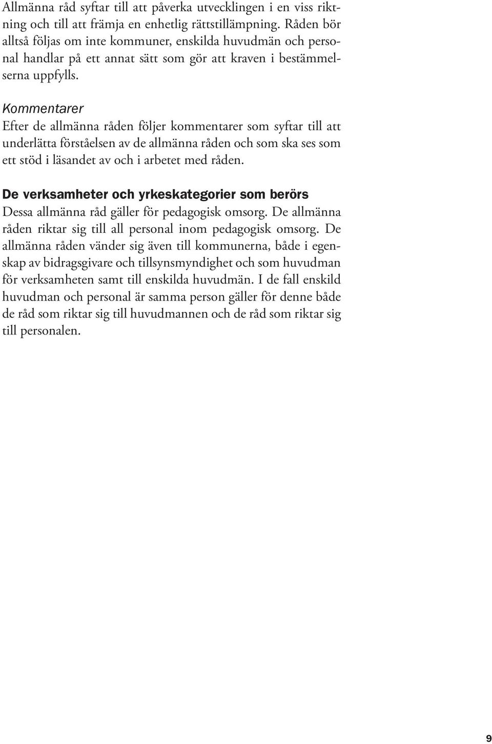 Kommentarer Efter de allmänna råden följer kommentarer som syftar till att underlätta förståelsen av de allmänna råden och som ska ses som ett stöd i läsandet av och i arbetet med råden.