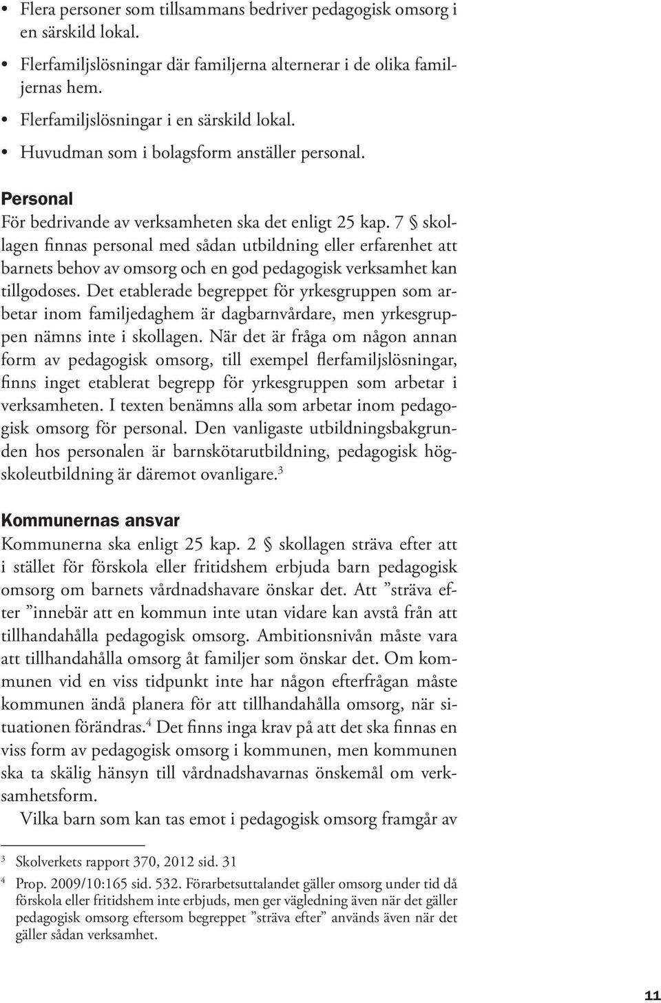 7 skollagen finnas personal med sådan utbildning eller erfarenhet att barnets behov av omsorg och en god pedagogisk verksamhet kan tillgodoses.