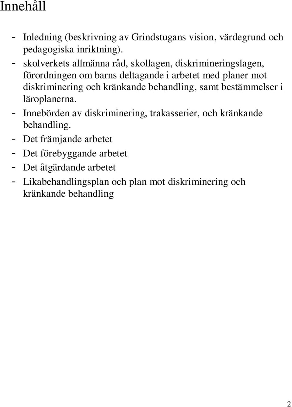 diskriminering och kränkande behandling, samt bestämmelser i läroplanerna.