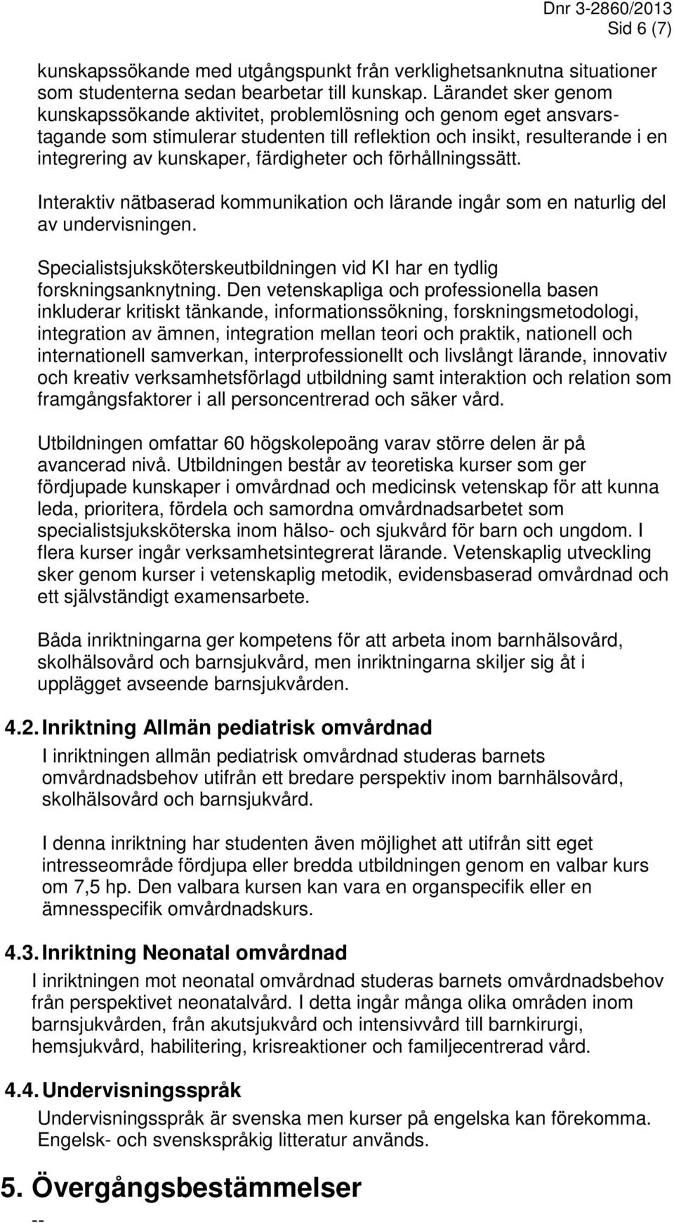 färdigheter och förhållningssätt. Interaktiv nätbaserad kommunikation och lärande ingår som en naturlig del av undervisningen.