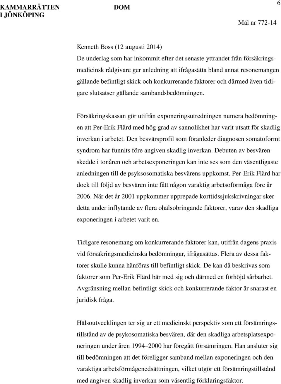 Försäkringskassan gör utifrån exponeringsutredningen numera bedömningen att Per-Erik Flärd med hög grad av sannolikhet har varit utsatt för skadlig inverkan i arbetet.