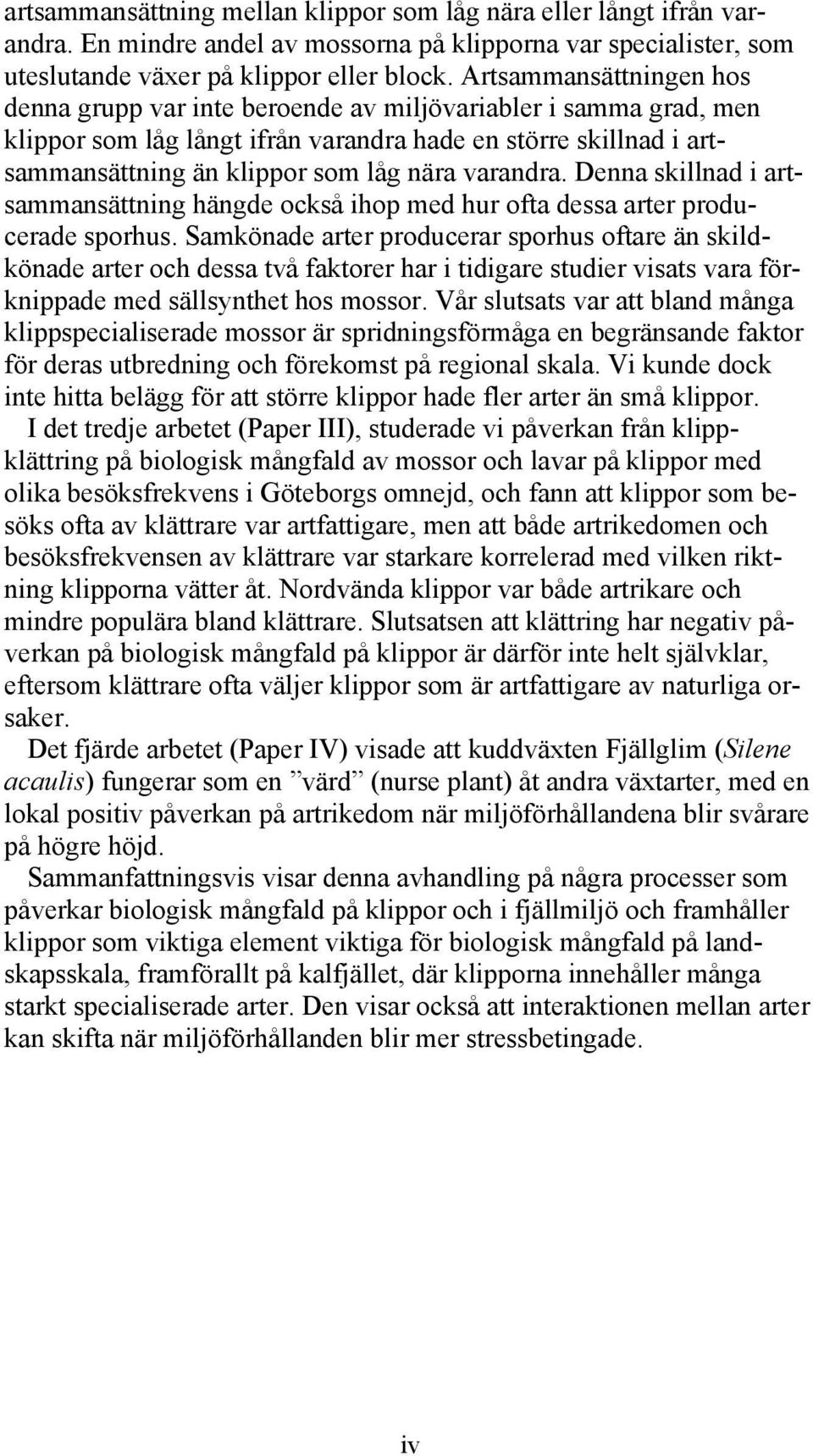 varandra. Denna skillnad i artsammansättning hängde också ihop med hur ofta dessa arter producerade sporhus.