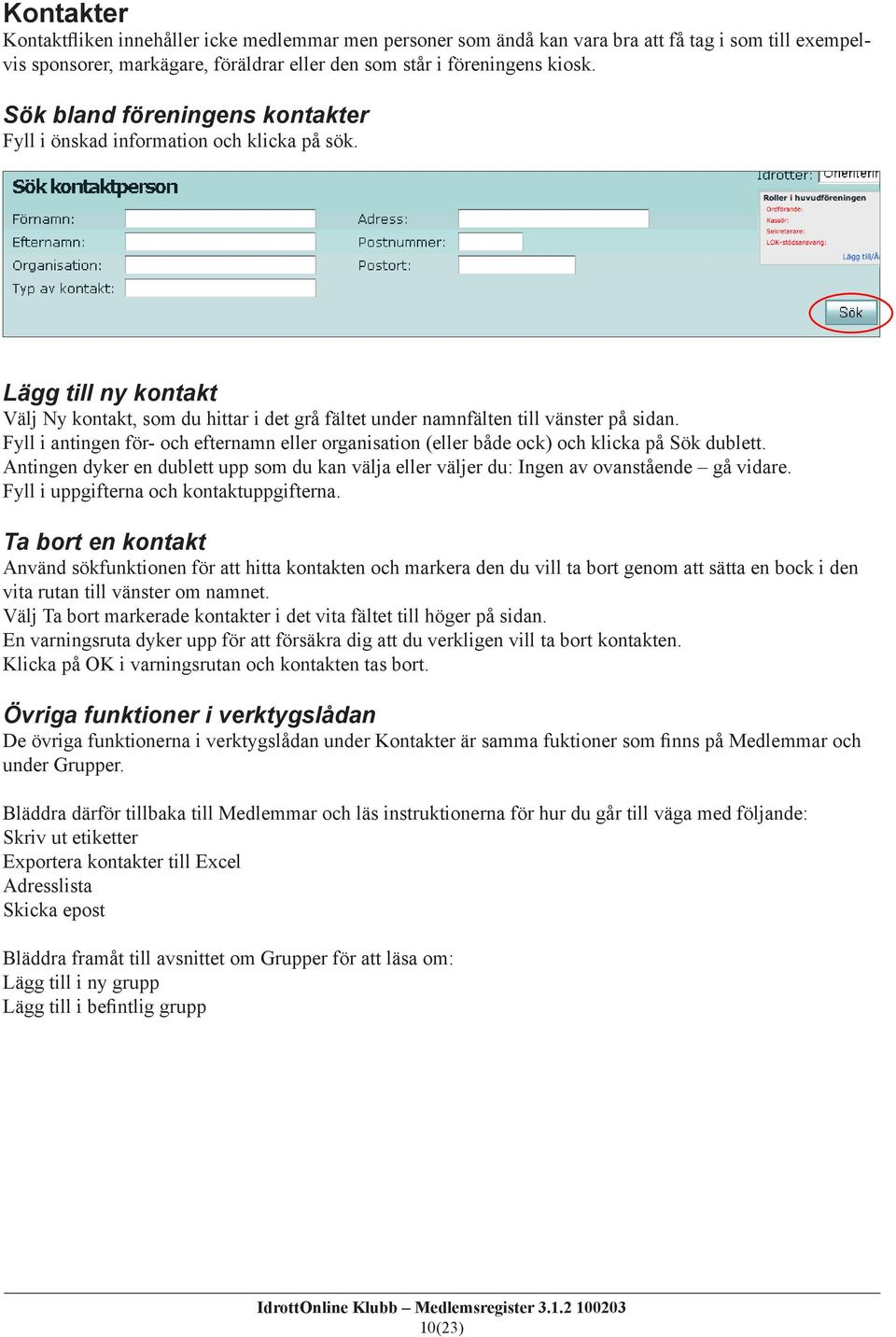 Fyll i antingen för- och efternamn eller organisation (eller både ock) och klicka på Sök dublett. Antingen dyker en dublett upp som du kan välja eller väljer du: Ingen av ovanstående gå vidare.