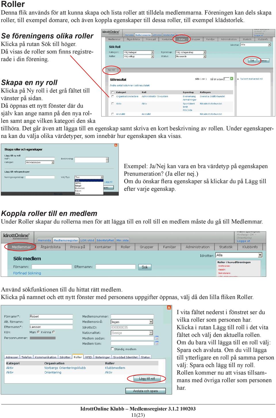Då visas de roller som finns registrerade i din förening. Skapa en ny roll Klicka på Ny roll i det grå fältet till vänster på sidan.