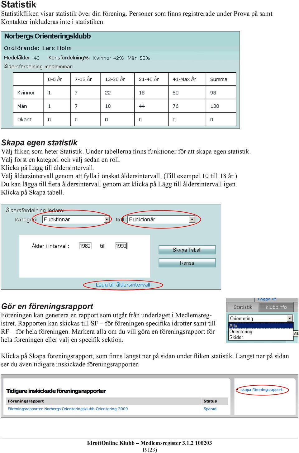 Klicka på Lägg till åldersintervall. Välj åldersintervall genom att fylla i önskat åldersintervall. (Till exempel 10 till 18 år.