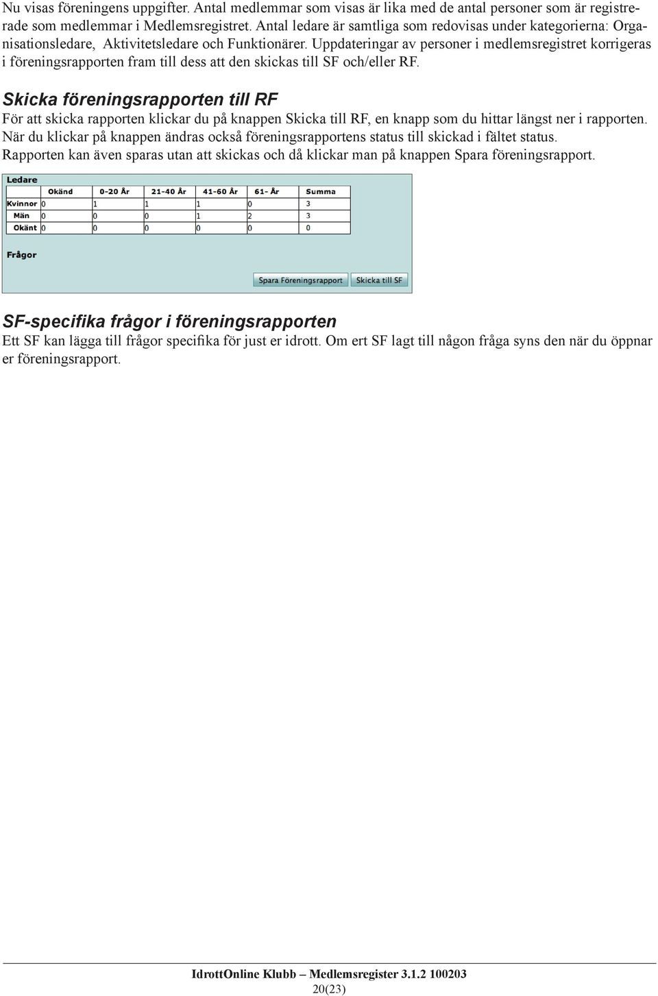 Uppdateringar av personer i medlemsregistret korrigeras i föreningsrapporten fram till dess att den skickas till SF och/eller RF.