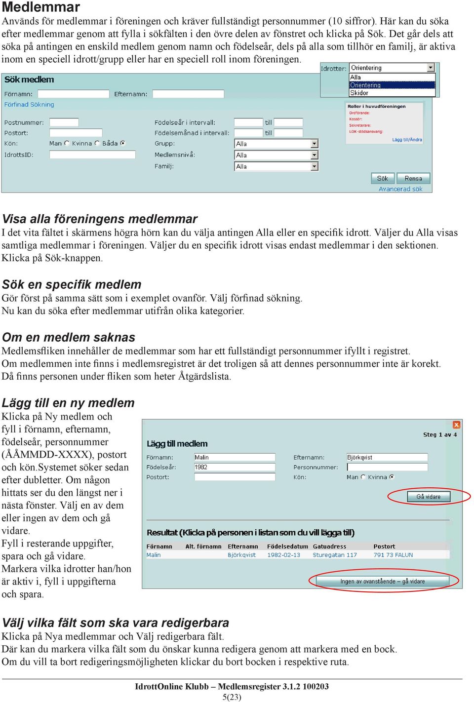Det går dels att söka på antingen en enskild medlem genom namn och födelseår, dels på alla som tillhör en familj, är aktiva inom en speciell idrott/grupp eller har en speciell roll inom föreningen.