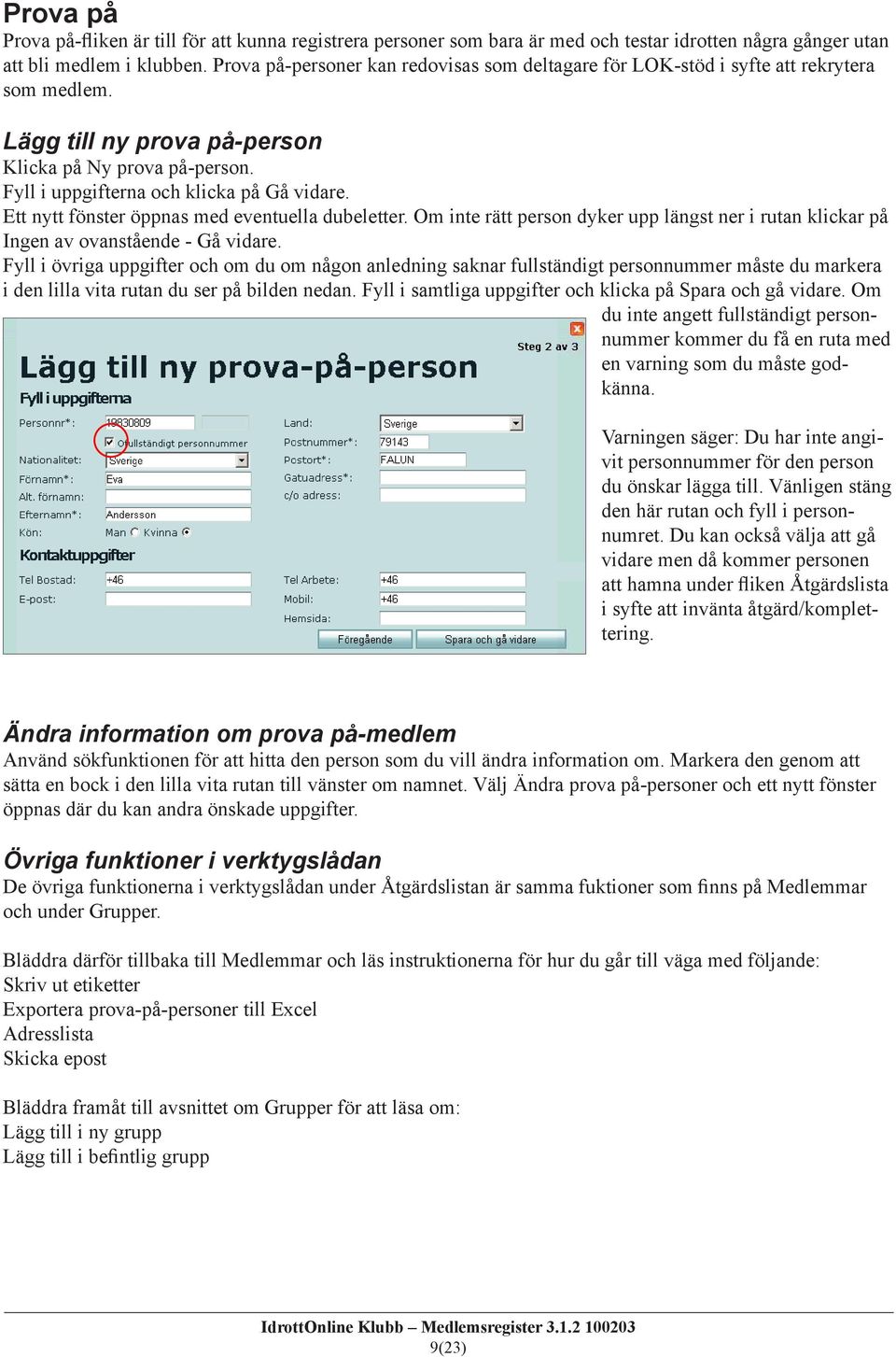 Ett nytt fönster öppnas med eventuella dubeletter. Om inte rätt person dyker upp längst ner i rutan klickar på Ingen av ovanstående - Gå vidare.