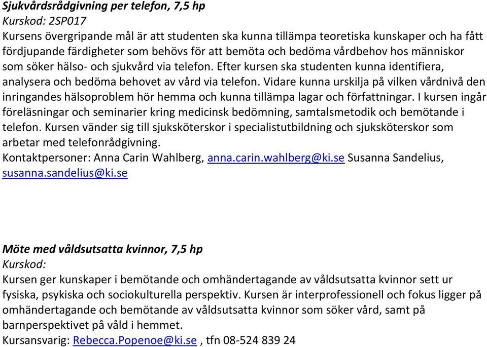 Vidare kunna urskilja på vilken vårdnivå den inringandes hälsoproblem hör hemma och kunna tillämpa lagar och författningar.