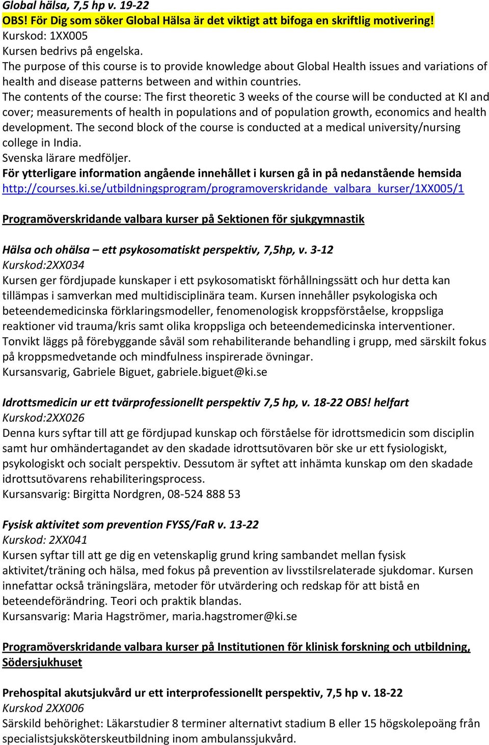 The contents of the course: The first theoretic 3 weeks of the course will be conducted at KI and cover; measurements of health in populations and of population growth, economics and health