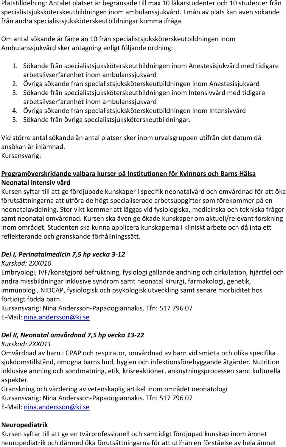 Om antal sökande är färre än 10 från specialistsjuksköterskeutbildningen inom Ambulanssjukvård sker antagning enligt följande ordning: 1.