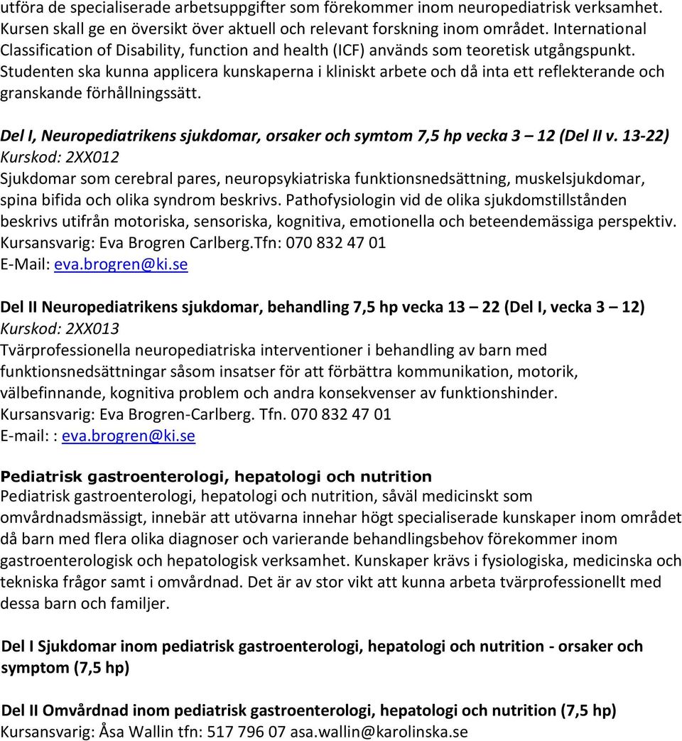 Studenten ska kunna applicera kunskaperna i kliniskt arbete och då inta ett reflekterande och granskande förhållningssätt.