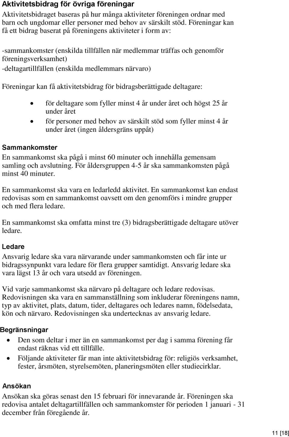 medlemmars närvaro) Föreningar kan få aktivitetsbidrag för bidragsberättigade deltagare: för deltagare som fyller minst 4 år under året och högst 25 år under året för personer med behov av särskilt