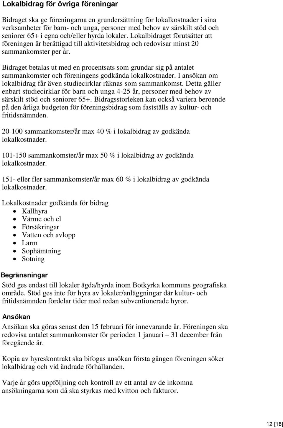 Bidraget betalas ut med en procentsats som grundar sig på antalet sammankomster och föreningens godkända lokalkostnader. I ansökan om lokalbidrag får även studiecirklar räknas som sammankomst.