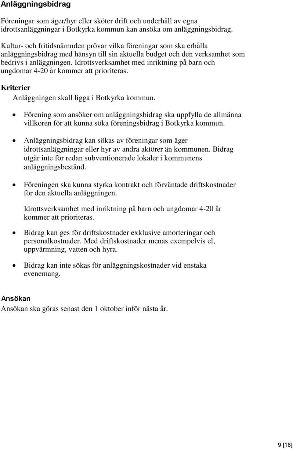 Idrottsverksamhet med inriktning på barn och ungdomar 4-20 år kommer att prioriteras. Kriterier Anläggningen skall ligga i Botkyrka kommun.