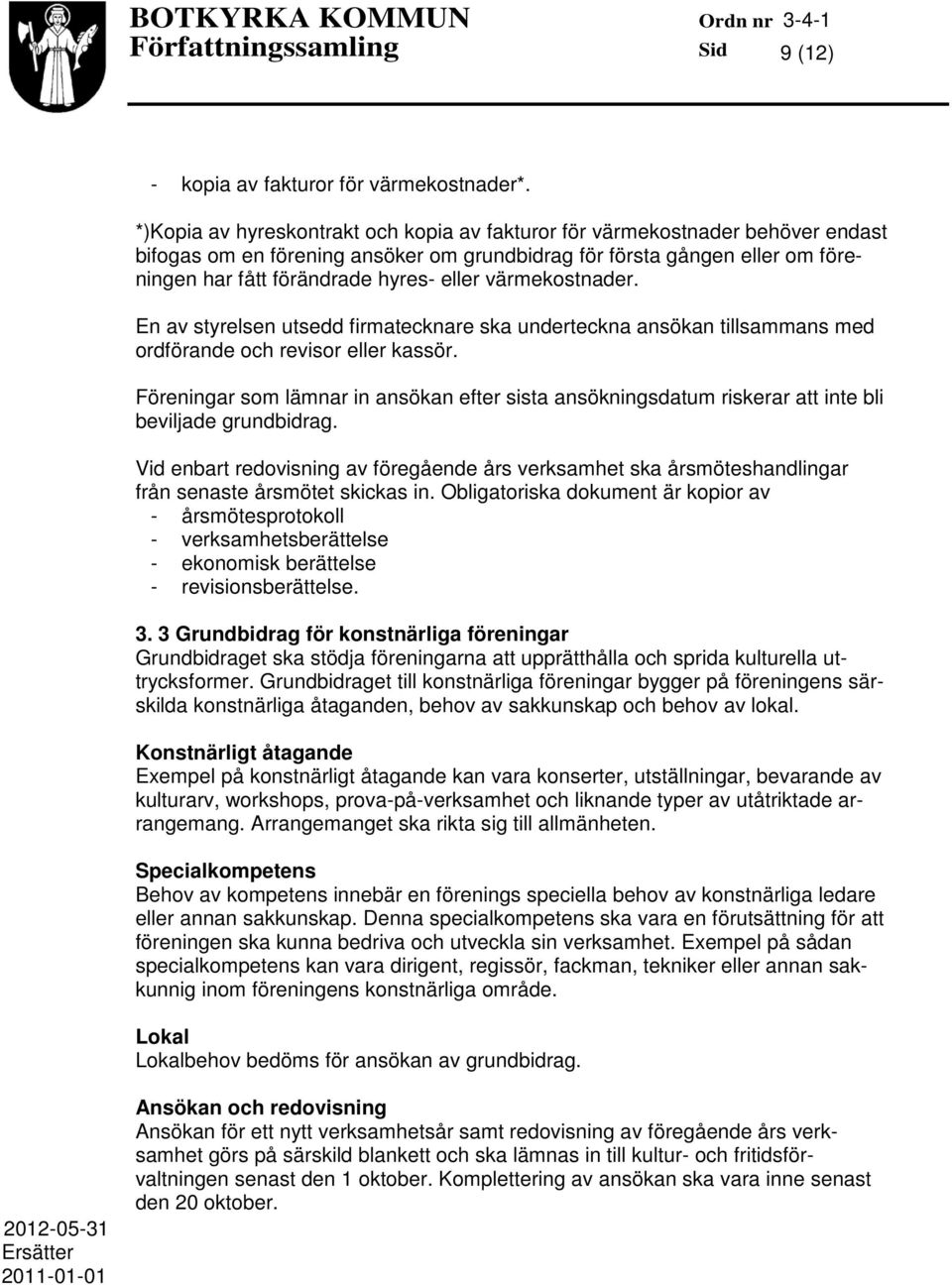 värmekostnader. En av styrelsen utsedd firmatecknare ska underteckna ansökan tillsammans med ordförande och revisor eller kassör.