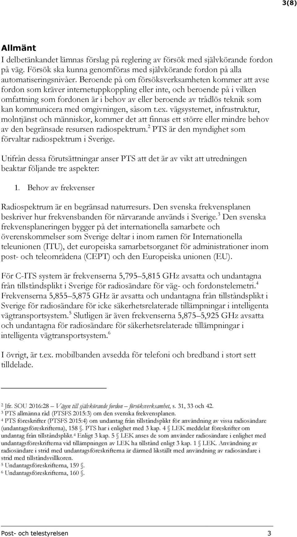 som kan kommunicera med omgivningen, såsom t.ex. vägsystemet, infrastruktur, molntjänst och människor, kommer det att finnas ett större eller mindre behov av den begränsade resursen radiospektrum.