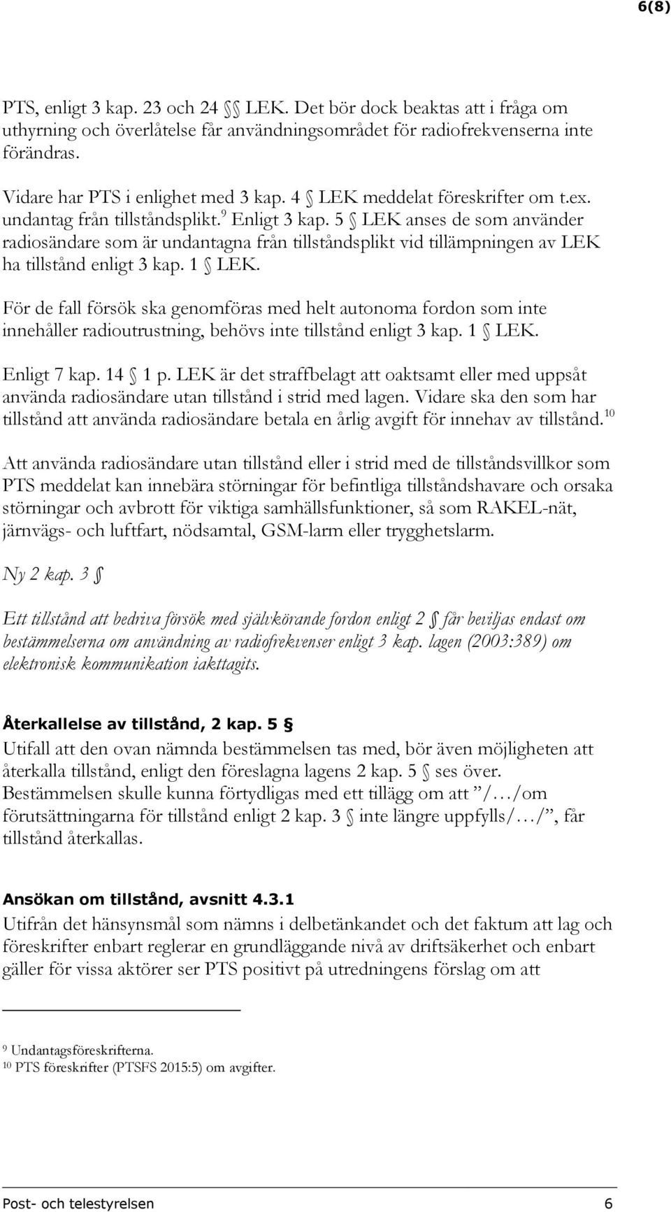 5 LEK anses de som använder radiosändare som är undantagna från tillståndsplikt vid tillämpningen av LEK ha tillstånd enligt 3 kap. 1 LEK.