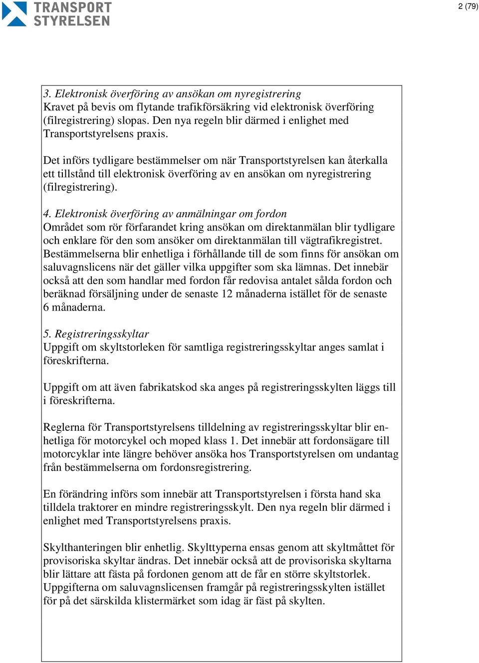 Det införs tydligare bestämmelser om när Transportstyrelsen kan återkalla ett tillstånd till elektronisk överföring av en ansökan om nyregistrering (filregistrering). 4.