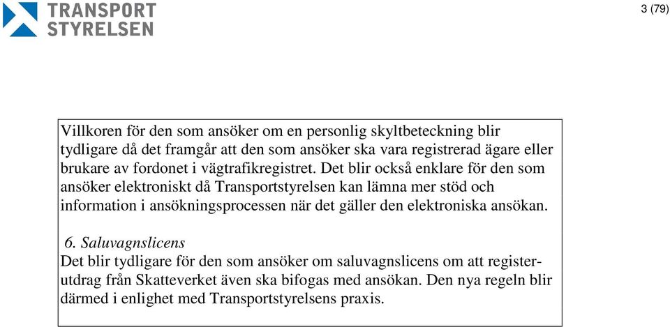 Det blir också enklare för den som ansöker elektroniskt då Transportstyrelsen kan lämna mer stöd och information i ansökningsprocessen när det