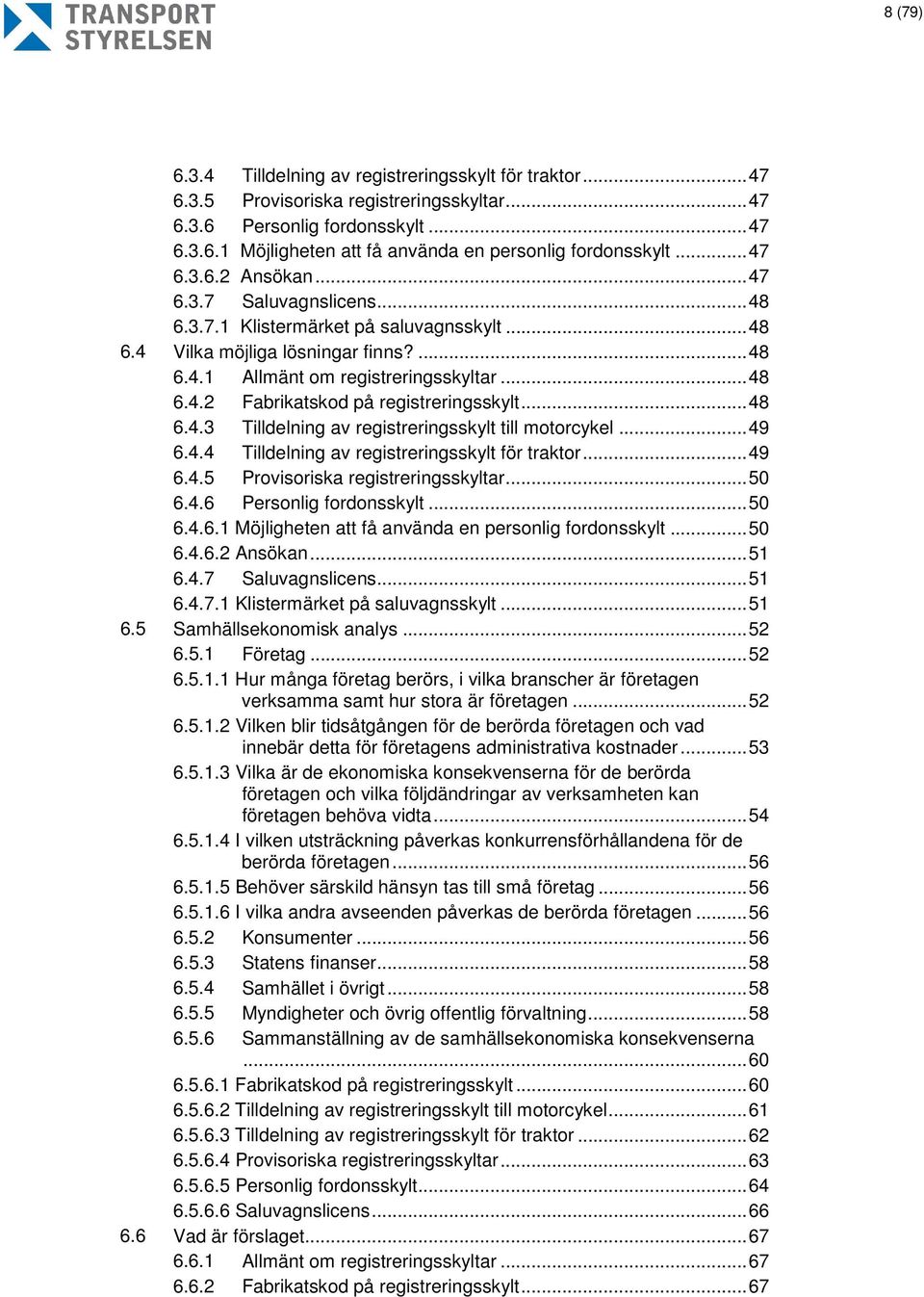 .. 48 6.4.3 Tilldelning av registreringsskylt till motorcykel... 49 6.4.4 Tilldelning av registreringsskylt för traktor... 49 6.4.5 Provisoriska registreringsskyltar... 50 6.4.6 Personlig fordonsskylt.