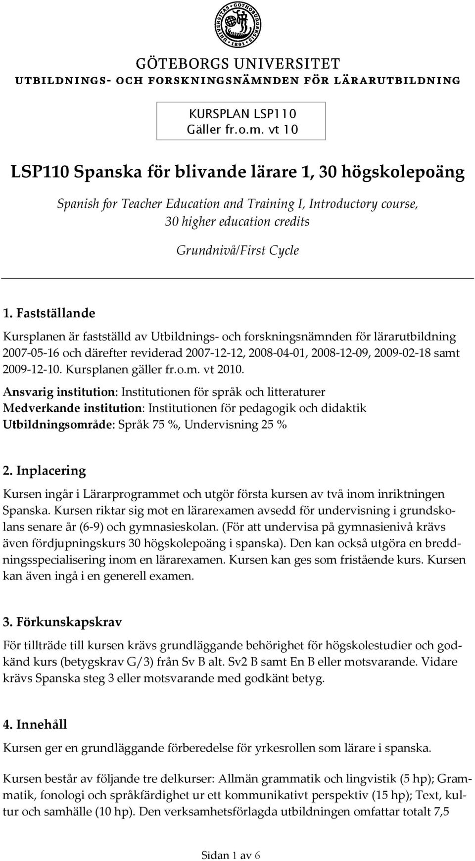 Kursplanen gäller fr.o.m. vt 2010.