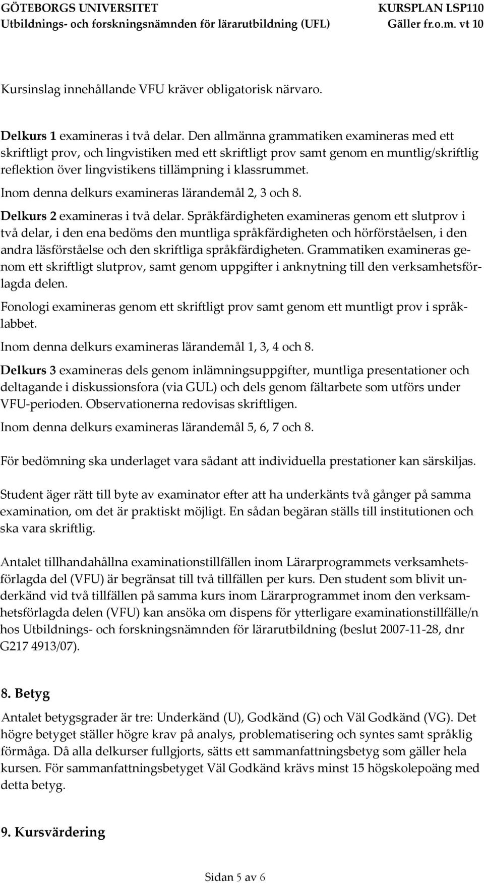 Inom denna delkurs examineras lärandemål 2, 3 och 8. Delkurs 2 examineras i två delar.