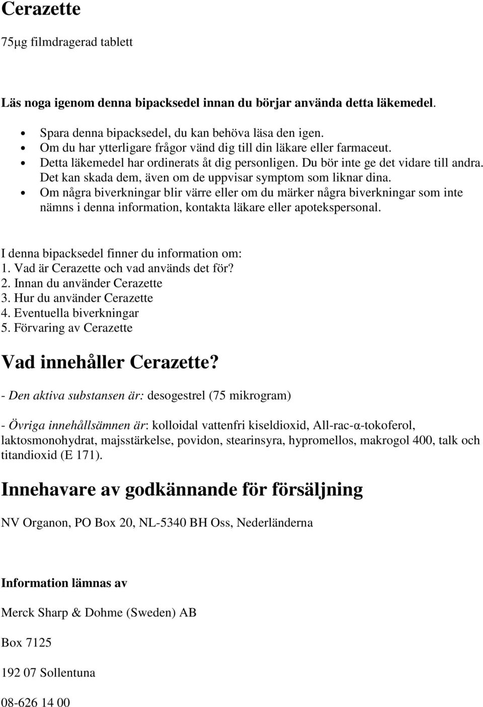 Det kan skada dem, även om de uppvisar symptom som liknar dina.
