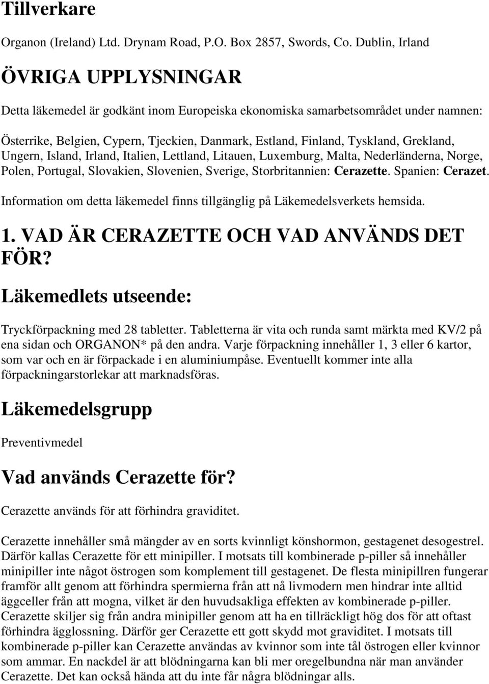 Grekland, Ungern, Island, Irland, Italien, Lettland, Litauen, Luxemburg, Malta, Nederländerna, Norge, Polen, Portugal, Slovakien, Slovenien, Sverige, Storbritannien: Cerazette. Spanien: Cerazet.