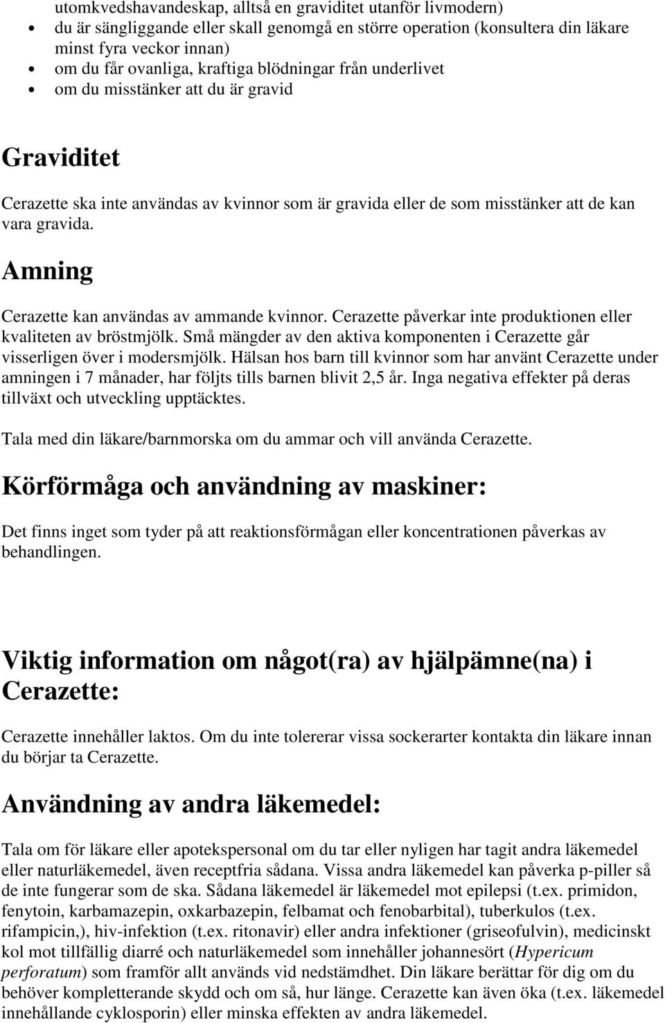 Amning Cerazette kan användas av ammande kvinnor. Cerazette påverkar inte produktionen eller kvaliteten av bröstmjölk.